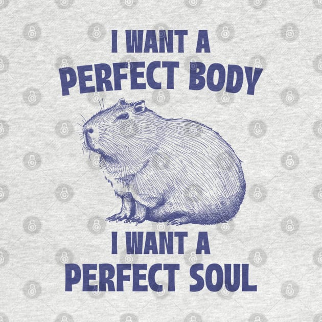 Capybara I Want A Perfect Body I Want A Perfect Soul Meme by RetroPandora